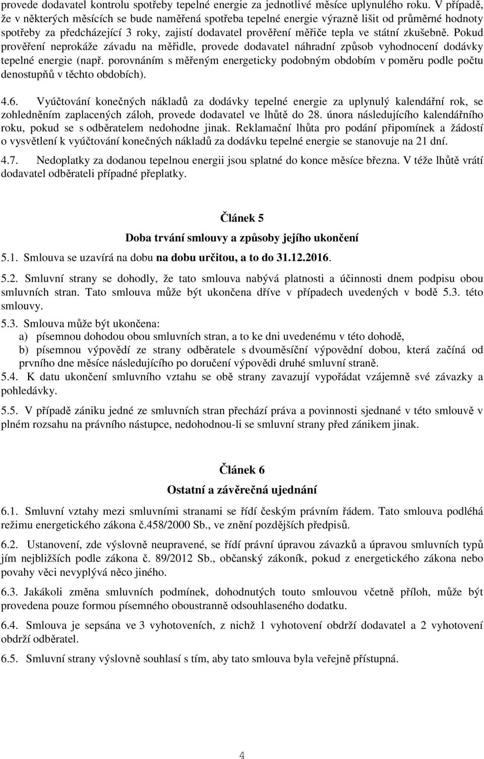 zkušebně. Pokud prověření neprokáže závadu na měřidle, provede dodavatel náhradní způsob vyhodnocení dodávky tepelné energie (např.