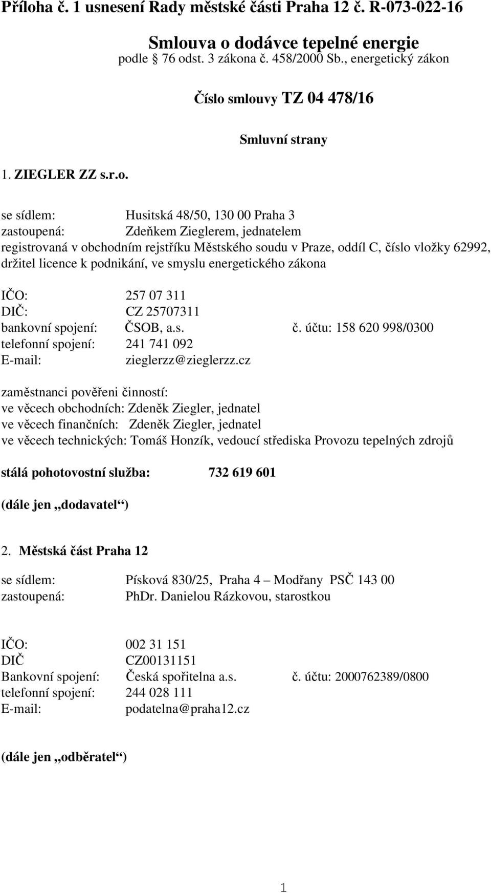 Smluvní strany se sídlem: Husitská 48/50, 130 00 Praha 3 zastoupená: Zdeňkem Zieglerem, jednatelem registrovaná v obchodním rejstříku Městského soudu v Praze, oddíl C, číslo vložky 62992, držitel