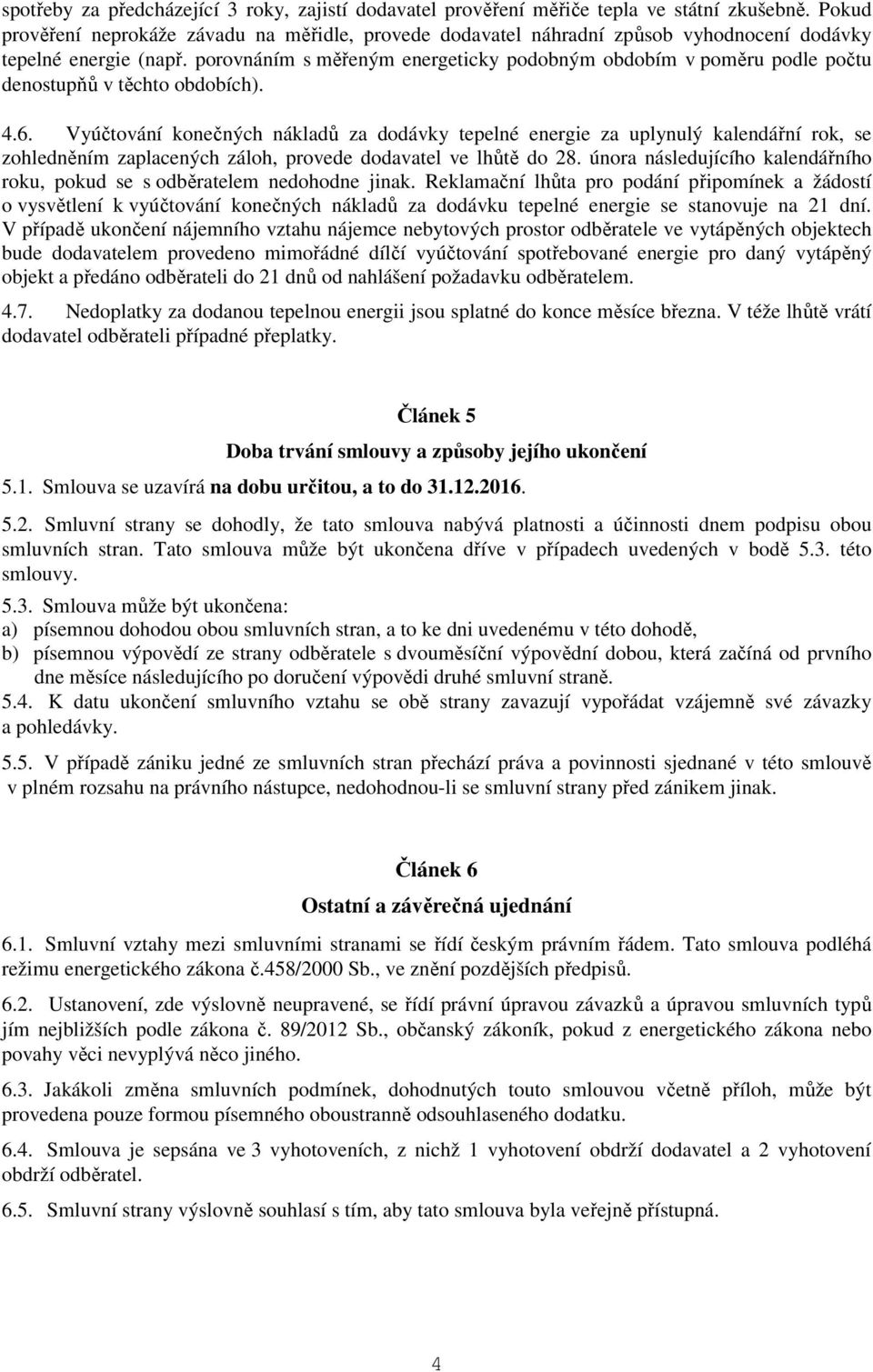 porovnáním s měřeným energeticky podobným obdobím v poměru podle počtu denostupňů v těchto obdobích). 4.6.