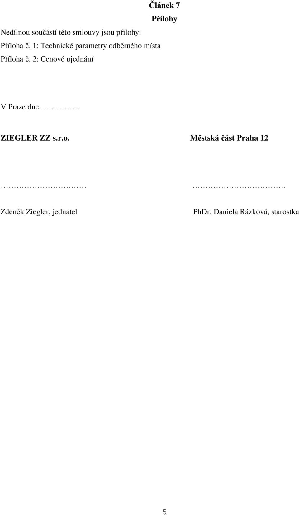 2: Cenové ujednání V Praze dne ZIEGLER ZZ s.r.o. Městská část Praha 12 Zdeněk Ziegler, jednatel PhDr.