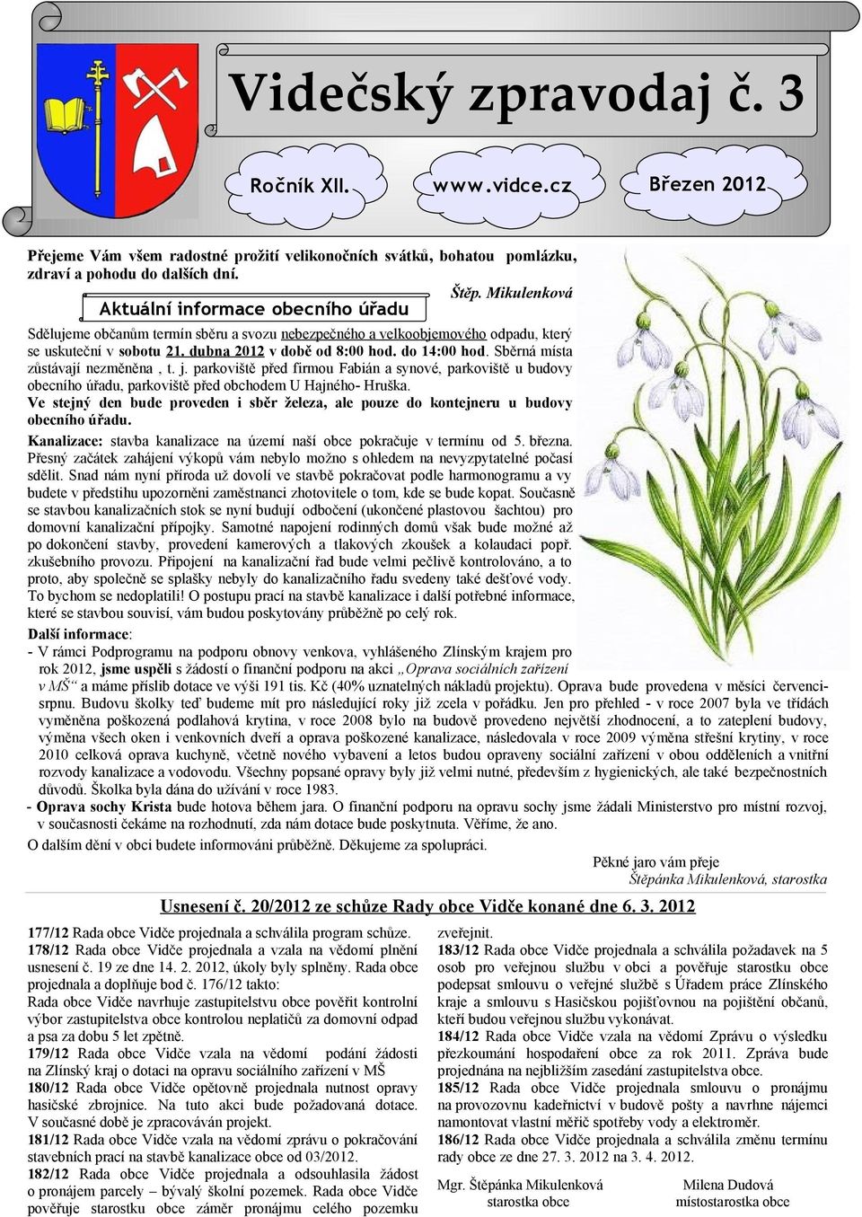 Sběrná místa zůstávají nezměněna, t. j. parkoviště před firmou Fabián a synové, parkoviště u budovy obecního úřadu, parkoviště před obchodem U Hajného- Hruška.