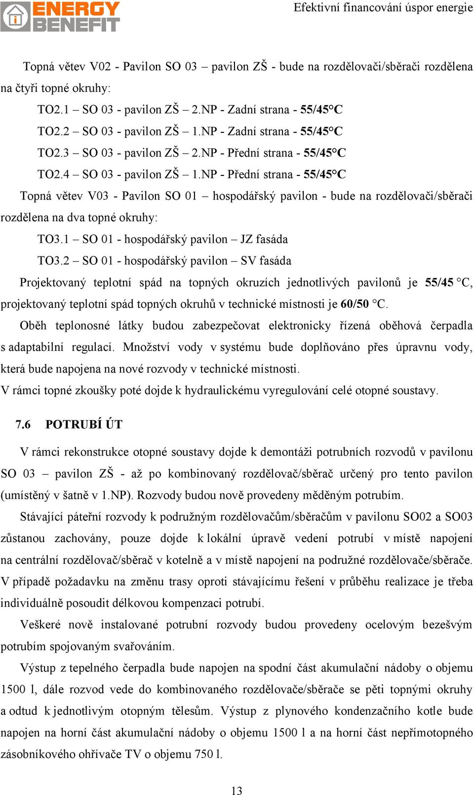 NP - Přední strana - 55/45 C Topná větev V03 - Pavilon SO 01 hospodářský pavilon - bude na rozdělovači/sběrači rozdělena na dva topné okruhy: TO3.1 SO 01 - hospodářský pavilon JZ fasáda TO3.