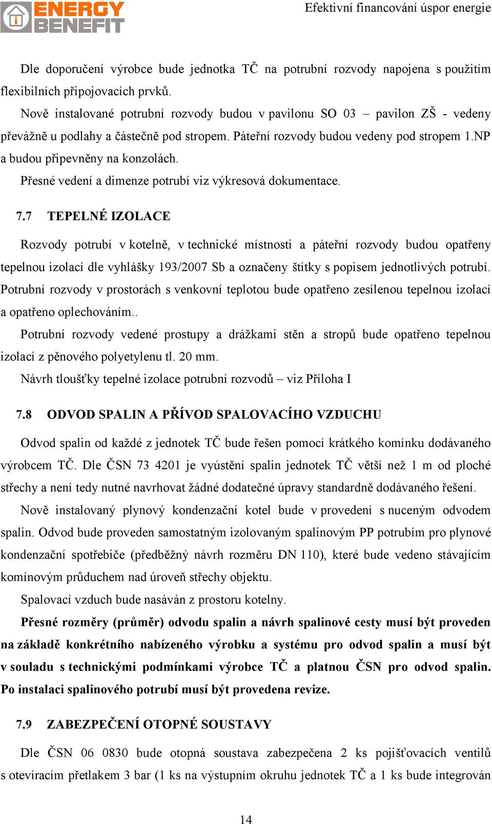 Přesné vedení a dimenze potrubí viz výkresová dokumentace. 7.