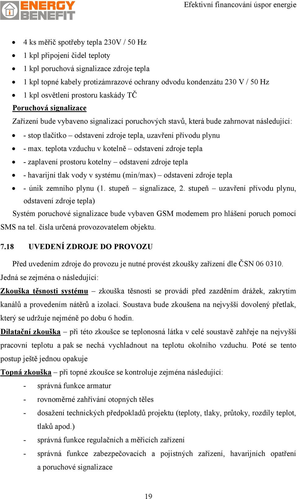 teplota vzduchu v kotelně odstavení zdroje tepla - zaplavení prostoru kotelny odstavení zdroje tepla - havarijní tlak vody v systému (min/max) odstavení zdroje tepla - únik zemního plynu (1.