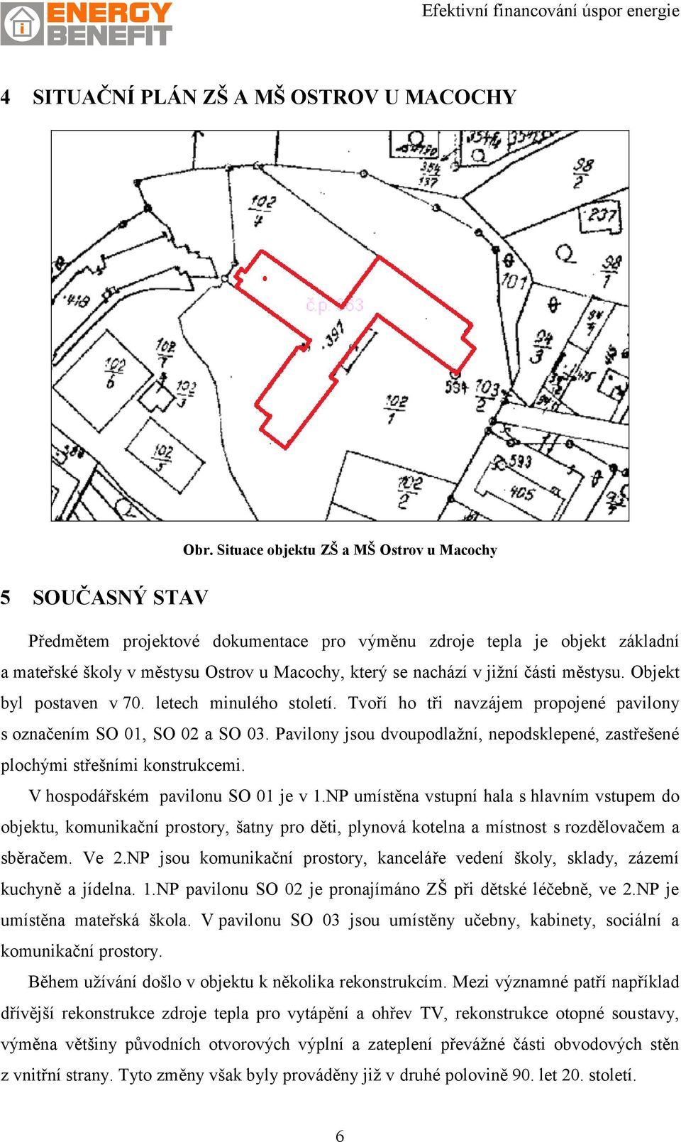 jižní části městysu. Objekt byl postaven v 70. letech minulého století. Tvoří ho tři navzájem propojené pavilony s označením SO 01, SO 02 a SO 03.