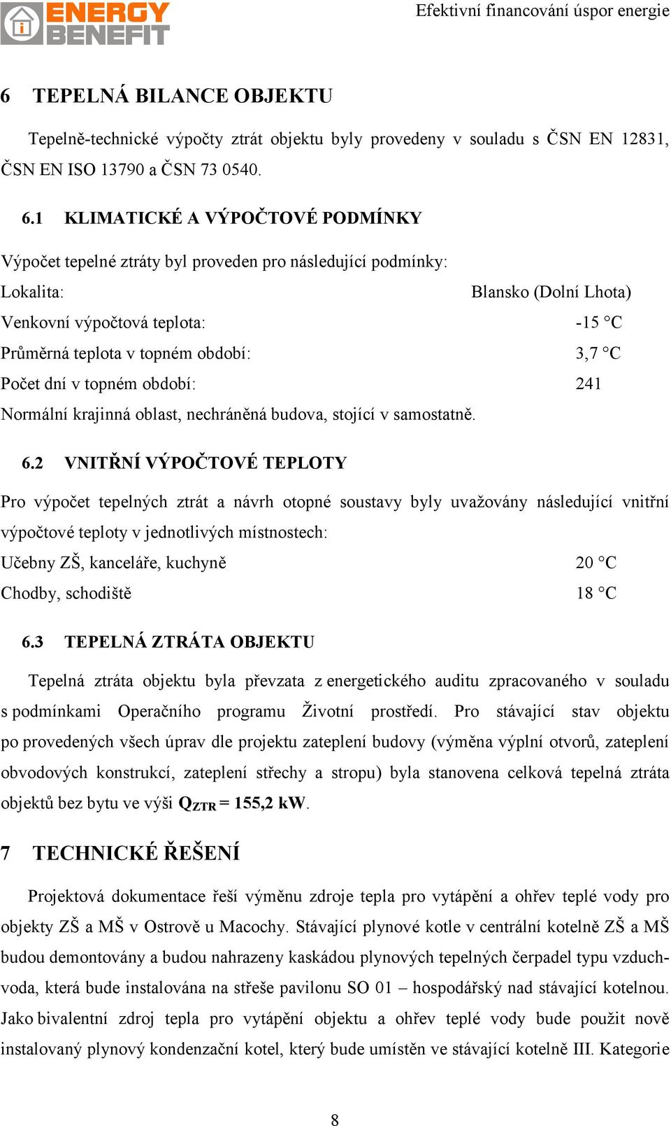 C Počet dní v topném období: 241 Normální krajinná oblast, nechráněná budova, stojící v samostatně. 6.