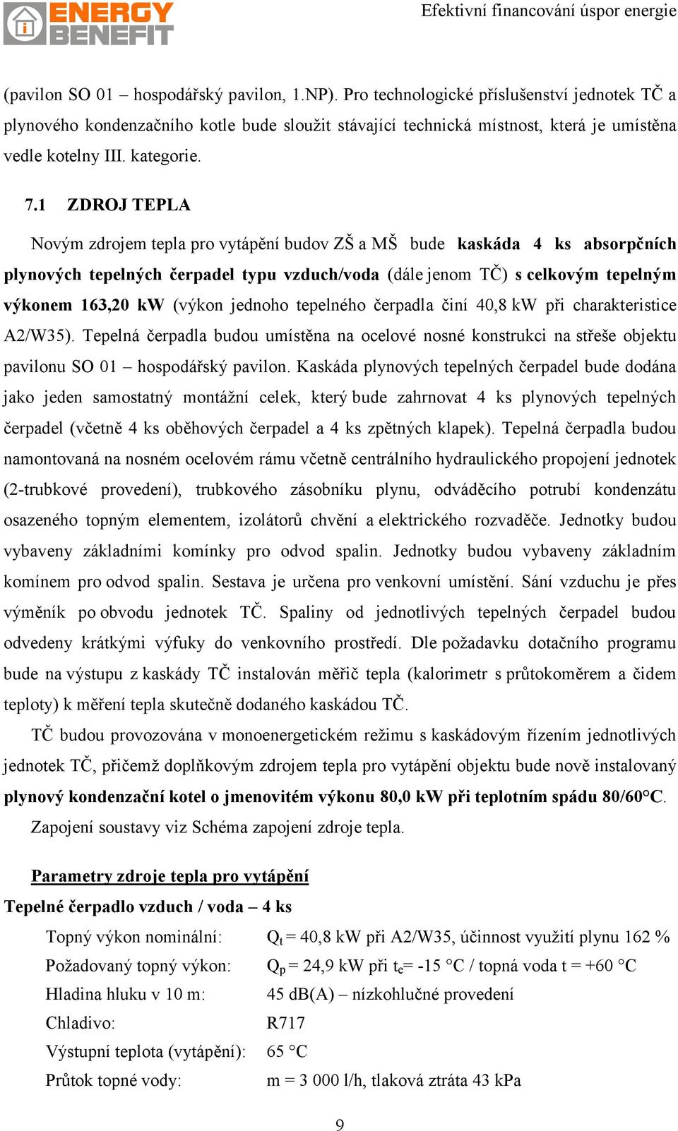 1 ZDROJ TEPLA Novým zdrojem tepla pro vytápění budov ZŠ a MŠ bude kaskáda 4 ks absorpčních plynových tepelných čerpadel typu vzduch/voda (dále jenom TČ) s celkovým tepelným výkonem 163,20 kw (výkon