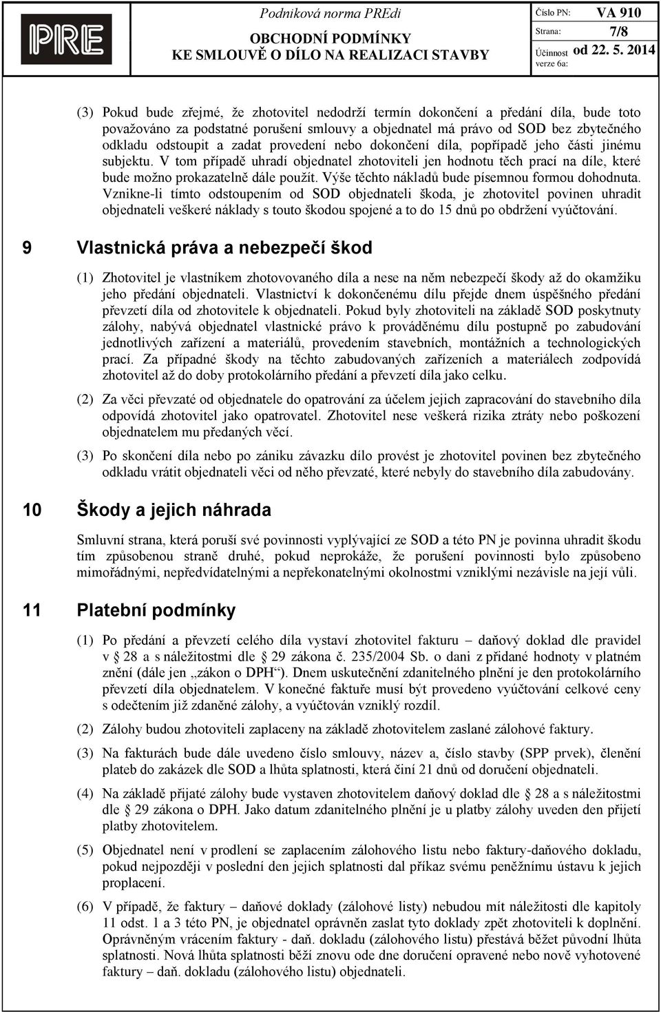 V tom případě uhradí objednatel zhotoviteli jen hodnotu těch prací na díle, které bude možno prokazatelně dále použít. Výše těchto nákladů bude písemnou formou dohodnuta.