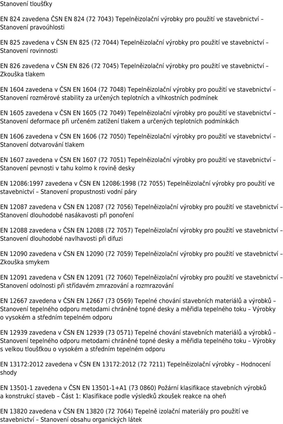 Tepelněizolační výrobky pro použití ve stavebnictví Stanovení rozměrové stability za určených teplotních a vlhkostních podmínek EN 1605 zavedena v ČSN EN 1605 (72 7049) Tepelněizolační výrobky pro