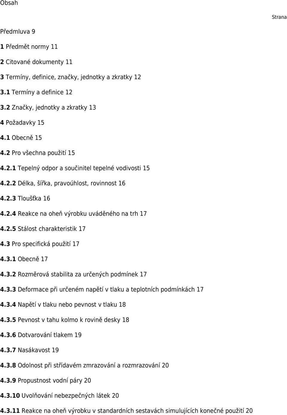 2.5 Stálost charakteristik 17 4.3 Pro specifická použití 17 4.3.1 Obecně 17 4.3.2 Rozměrová stabilita za určených podmínek 17 4.3.3 Deformace při určeném napětí v tlaku a teplotních podmínkách 17 4.3.4 Napětí v tlaku nebo pevnost v tlaku 18 4.