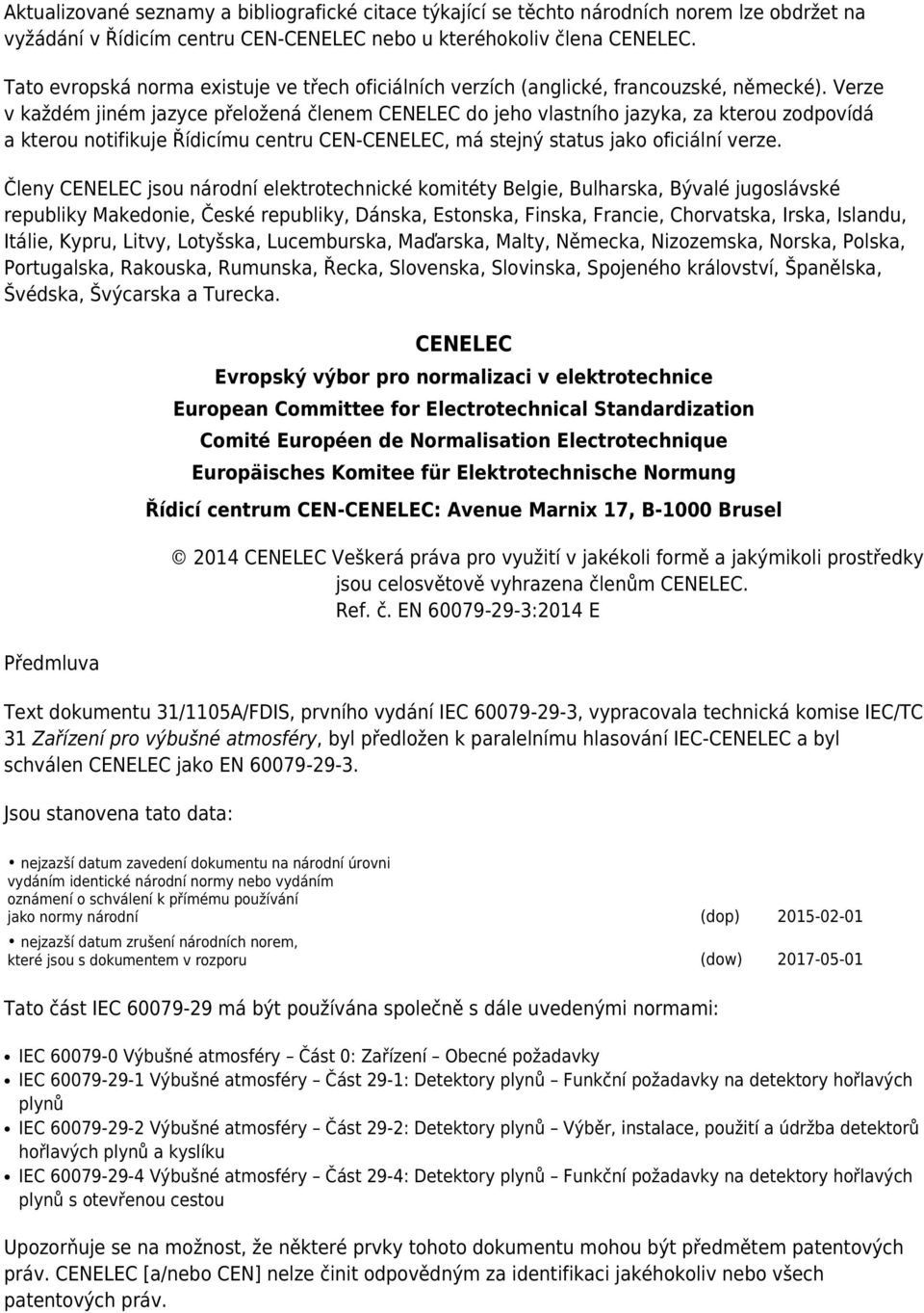 Verze v každém jiném jazyce přeložená členem CENELEC do jeho vlastního jazyka, za kterou zodpovídá a kterou notifikuje Řídicímu centru CEN-CENELEC, má stejný status jako oficiální verze.