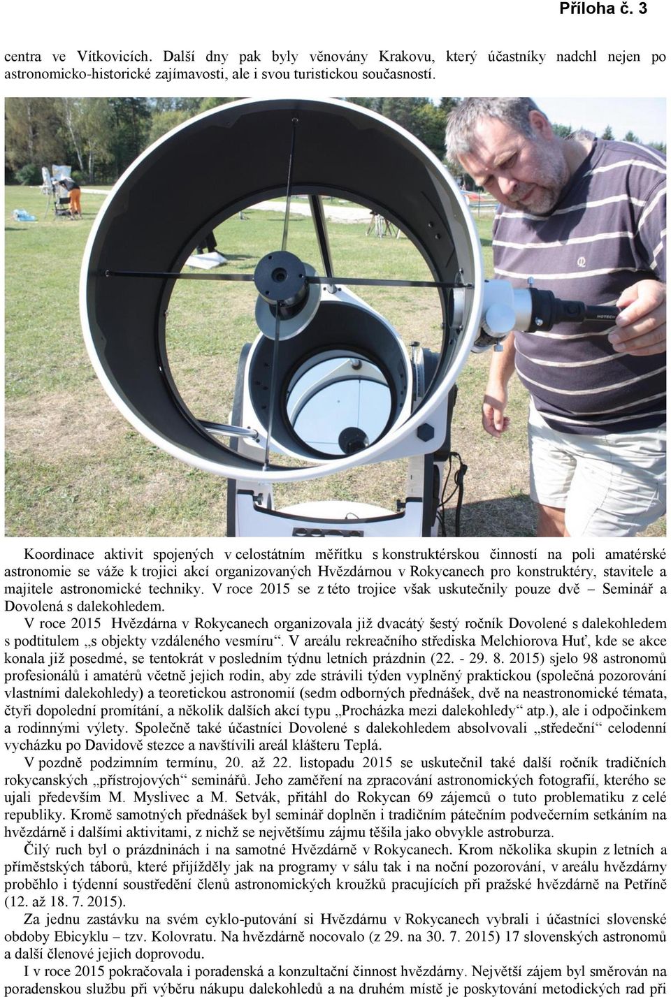 majitele astronomické techniky. V roce 2015 se z této trojice však uskutečnily pouze dvě Seminář a Dovolená s dalekohledem.