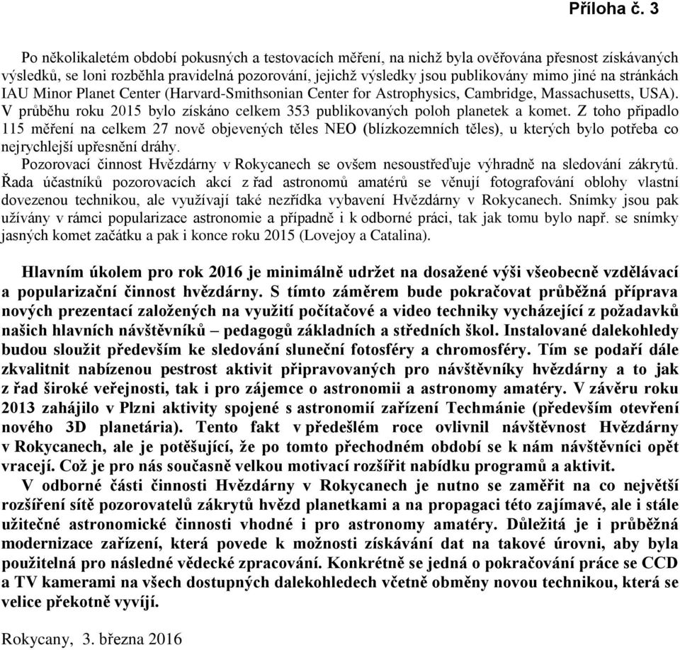 Z toho připadlo 115 měření na celkem 27 nově objevených těles NEO (blízkozemních těles), u kterých bylo potřeba co nejrychlejší upřesnění dráhy.