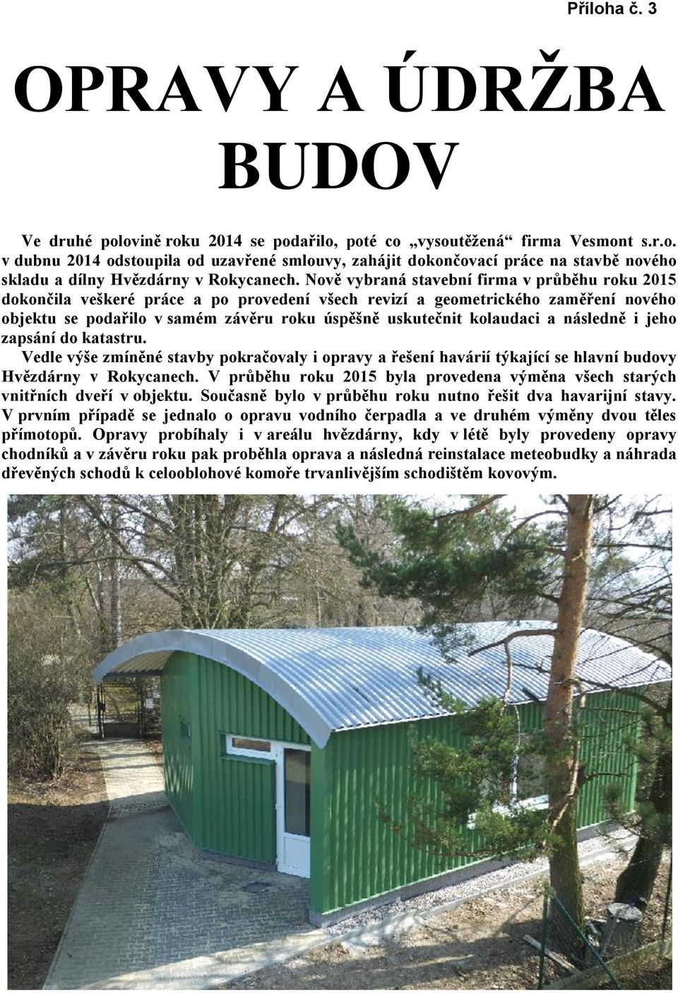 kolaudaci a následně i jeho zapsání do katastru. Vedle výše zmíněné stavby pokračovaly i opravy a řešení havárií týkající se hlavní budovy Hvězdárny v Rokycanech.