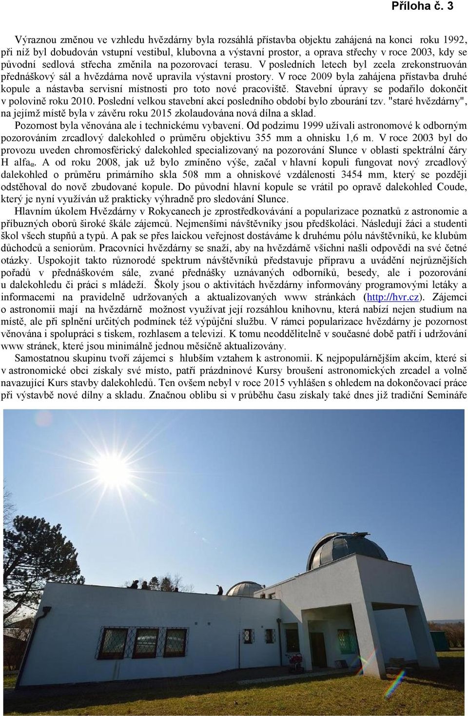 V roce 2009 byla zahájena přístavba druhé kopule a nástavba servisní místnosti pro toto nové pracoviště. Stavební úpravy se podařilo dokončit v polovině roku 2010.