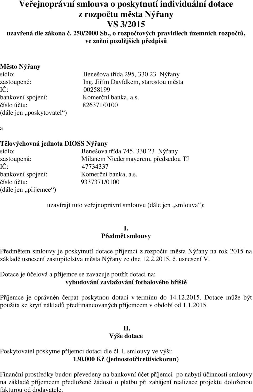 Jiřím Davídkem, starostou města IČ: 00258199 číslo účtu: 826371/0100 (dále jen poskytovatel ) a Tělovýchovná jednota DIOSS Nýřany Benešova třída 745, 330 23 Nýřany zastoupená: Milanem Niedermayerem,