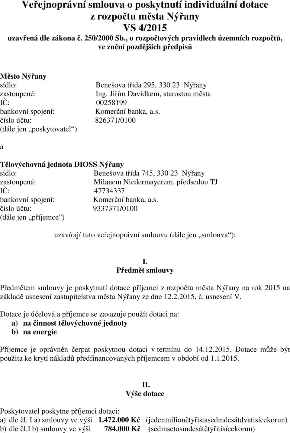 Jiřím Davídkem, starostou města IČ: 00258199 číslo účtu: 826371/0100 (dále jen poskytovatel ) a Tělovýchovná jednota DIOSS Nýřany Benešova třída 745, 330 23 Nýřany zastoupená: Milanem Niedermayerem,