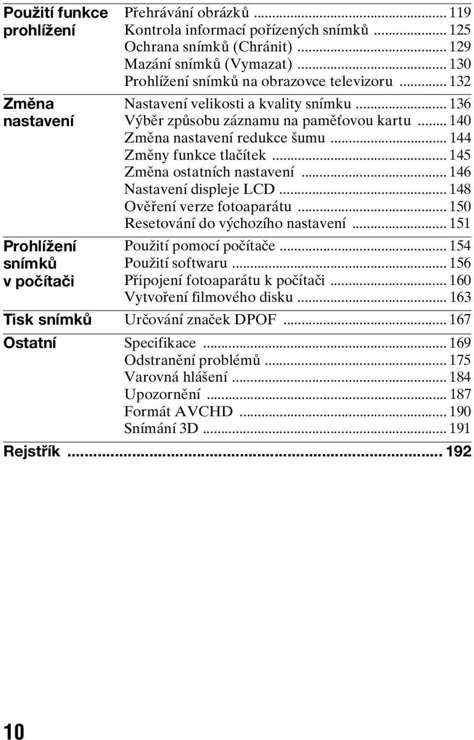 .. 144 Změny funkce tlačítek... 145 Změna ostatních nastavení... 146 Nastavení displeje LCD... 148 Ověření verze fotoaparátu... 150 Resetování do výchozího nastavení... 151 Použití pomocí počítače.