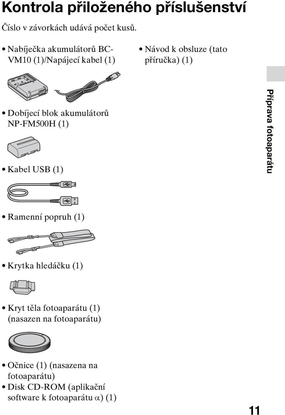 akumulátorů NP-FM500H (1) Kabel USB (1) Příprava fotoaparátu Ramenní popruh (1) Krytka hledáčku (1) Kryt těla