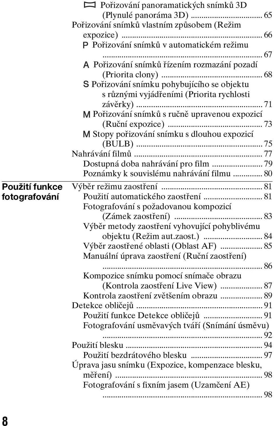 .. 71 Pořizování snímků s ručně upravenou expozicí (Ruční expozice)... 73 Stopy pořizování snímku s dlouhou expozicí (BULB)... 75 Nahrávání filmů... 77 Dostupná doba nahrávání pro film.