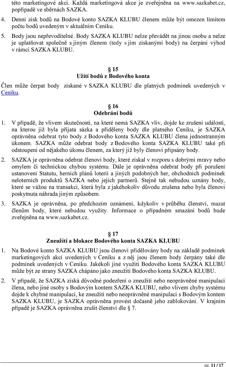 Body SAZKA KLUBU nelze převádět na jinou osobu a nelze je uplatňovat společně s jiným členem (tedy s jím získanými body) na čerpání výhod v rámci SAZKA KLUBU.