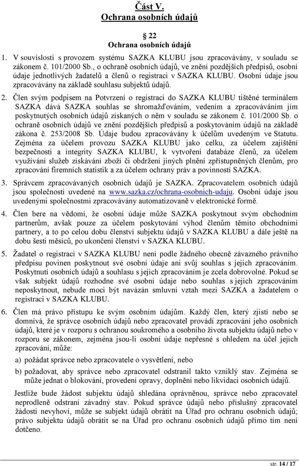 Člen svým podpisem na Potvrzení o registraci do SAZKA KLUBU tištěné terminálem SAZKA dává SAZKA souhlas se shromažďováním, vedením a zpracováváním jím poskytnutých osobních údajů získaných o něm v