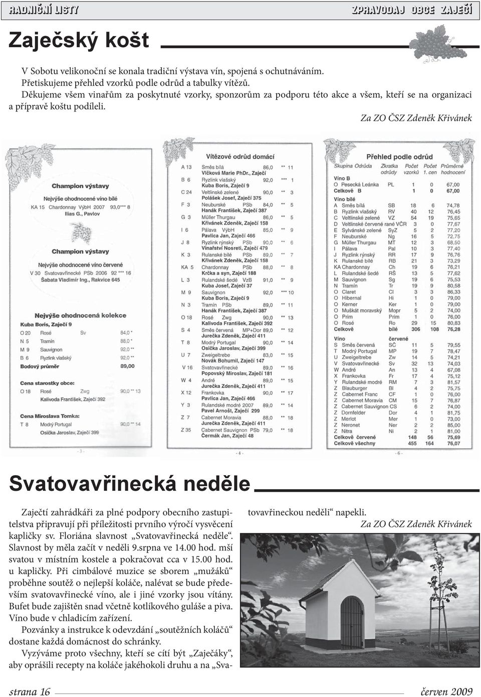 Za ZO ČSZ Zdeněk Křivánek Svatovavřinecká neděle strana 16 Zaječtí zahrádkáři za plné podpory obecního zastupitelstva připravují při příležitosti prvního výročí vysvěcení kapličky sv.