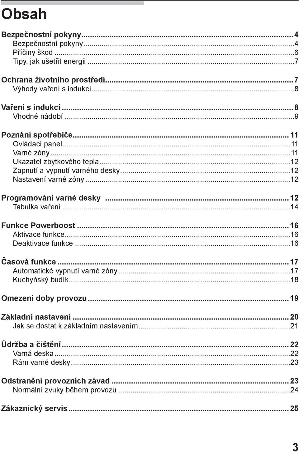 ..12 Tabulka vaření...14 Funkce Powerboost...16 Aktivace funkce...16 Deaktivace funkce...16 Časová funkce...17 Automatické vypnutí varné zóny...17 Kuchyňský budík...18 Omezení doby provozu.