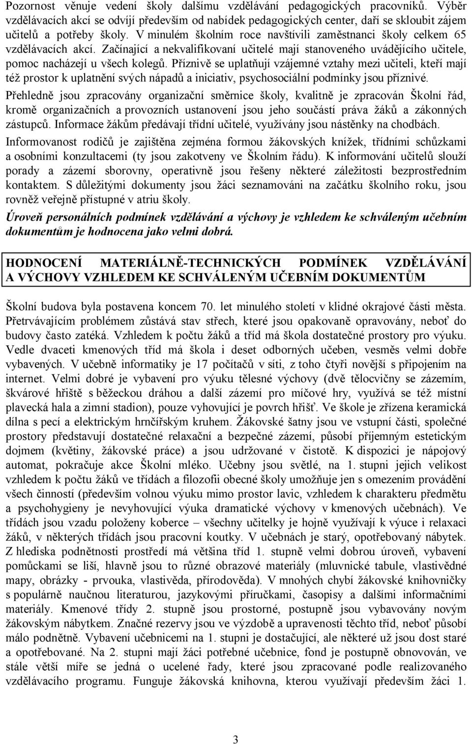 Příznivě se uplatňují vzájemné vztahy mezi učiteli, kteří mají též prostor k uplatnění svých nápadů a iniciativ, psychosociální podmínky jsou příznivé.