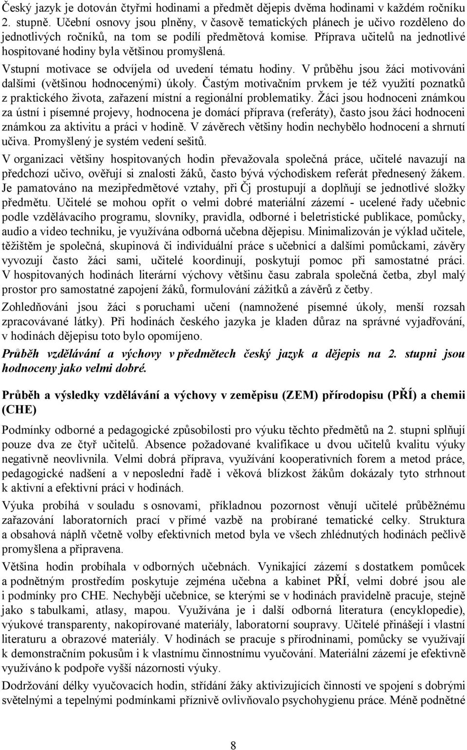 Příprava učitelů na jednotlivé hospitované hodiny byla většinou promyšlená. Vstupní motivace se odvíjela od uvedení tématu hodiny. V průběhu jsou žáci motivováni dalšími (většinou hodnocenými) úkoly.