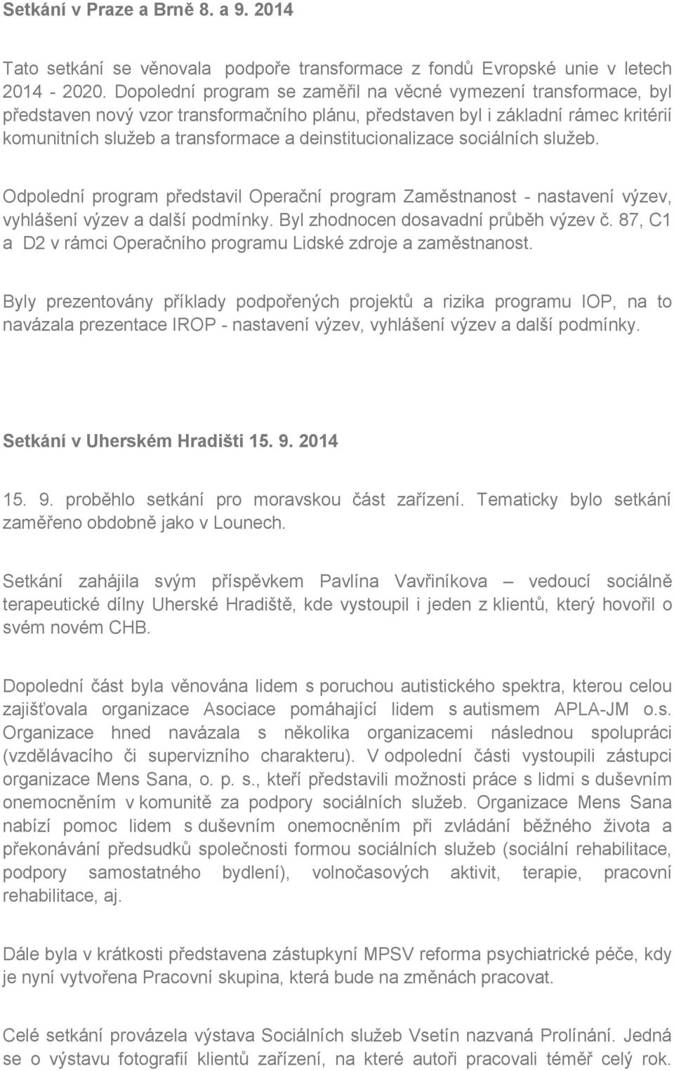 deinstitucionalizace sociálních služeb. Odpolední program představil Operační program Zaměstnanost - nastavení výzev, vyhlášení výzev a další podmínky. Byl zhodnocen dosavadní průběh výzev č.