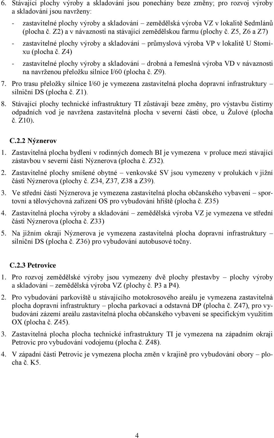 Z4) - zastavitelné plochy výroby a skladování drobná a řemeslná výroba VD v návaznosti na navrženou přeložku silnice I/60 (plocha č. Z9). 7.