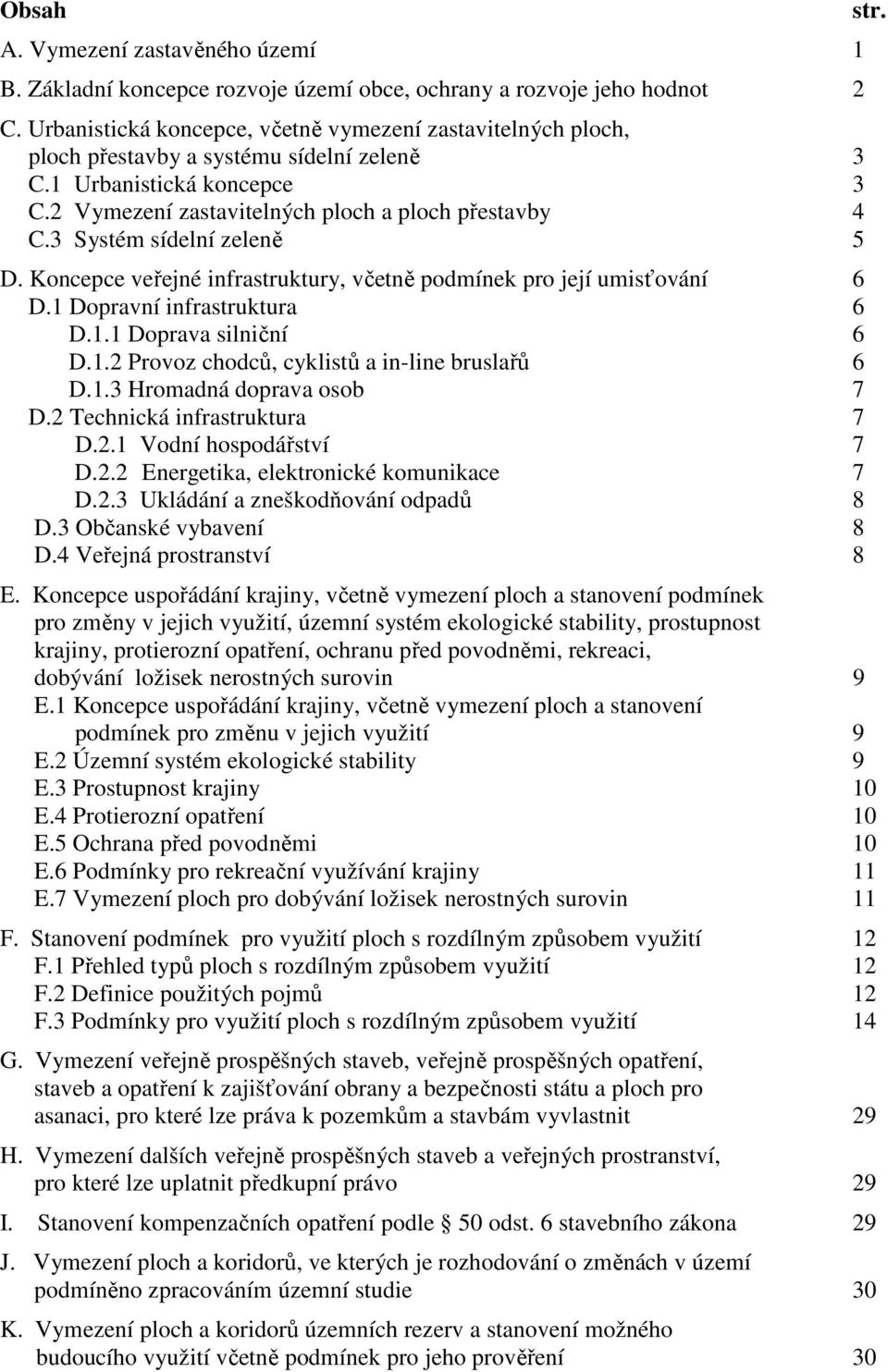 3 Systém sídelní zeleně 5 D. Koncepce veřejné infrastruktury, včetně podmínek pro její umisťování 6 D.1 Dopravní infrastruktura 6 D.1.1 Doprava silniční 6 D.1.2 Provoz chodců, cyklistů a in-line bruslařů 6 D.