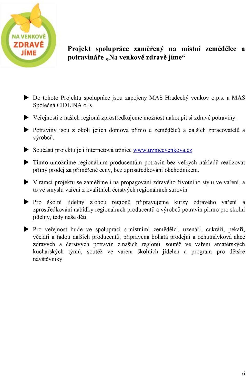 cz Tímto umožníme regionálním producentům potravin bez velkých nákladů realizovat přímý prodej za přiměřené ceny, bez zprostředkování obchodníkem.