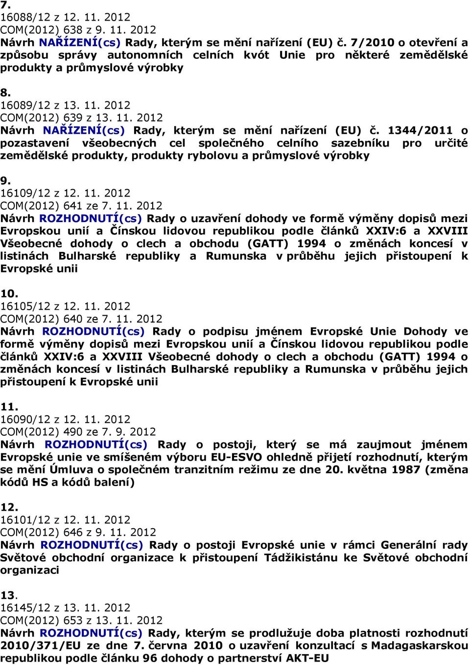 2012 COM(2012) 639 z 13. 11. 2012 Návrh NAŘÍZENÍ(cs) Rady, kterým se mění nařízení (EU) č.