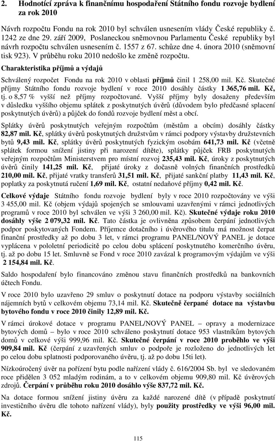 Charakteristika příjmů a výdajů Schválený rozpočet Fondu na rok 21 v oblasti příjmů činil 1 258, mil. Kč. Skutečné příjmy Státního fondu rozvoje bydlení v roce 21 dosáhly částky 1 365,76 mil. Kč, tj.