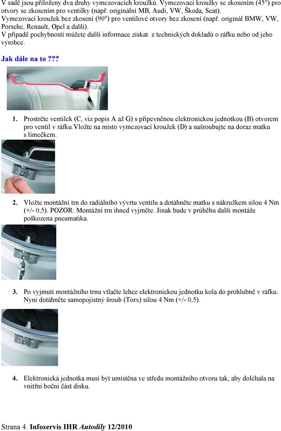 V případě pochybností můžete další informace získat z technických dokladů o ráfku nebo od jeho výrobce. Jak dále na to??? 1.