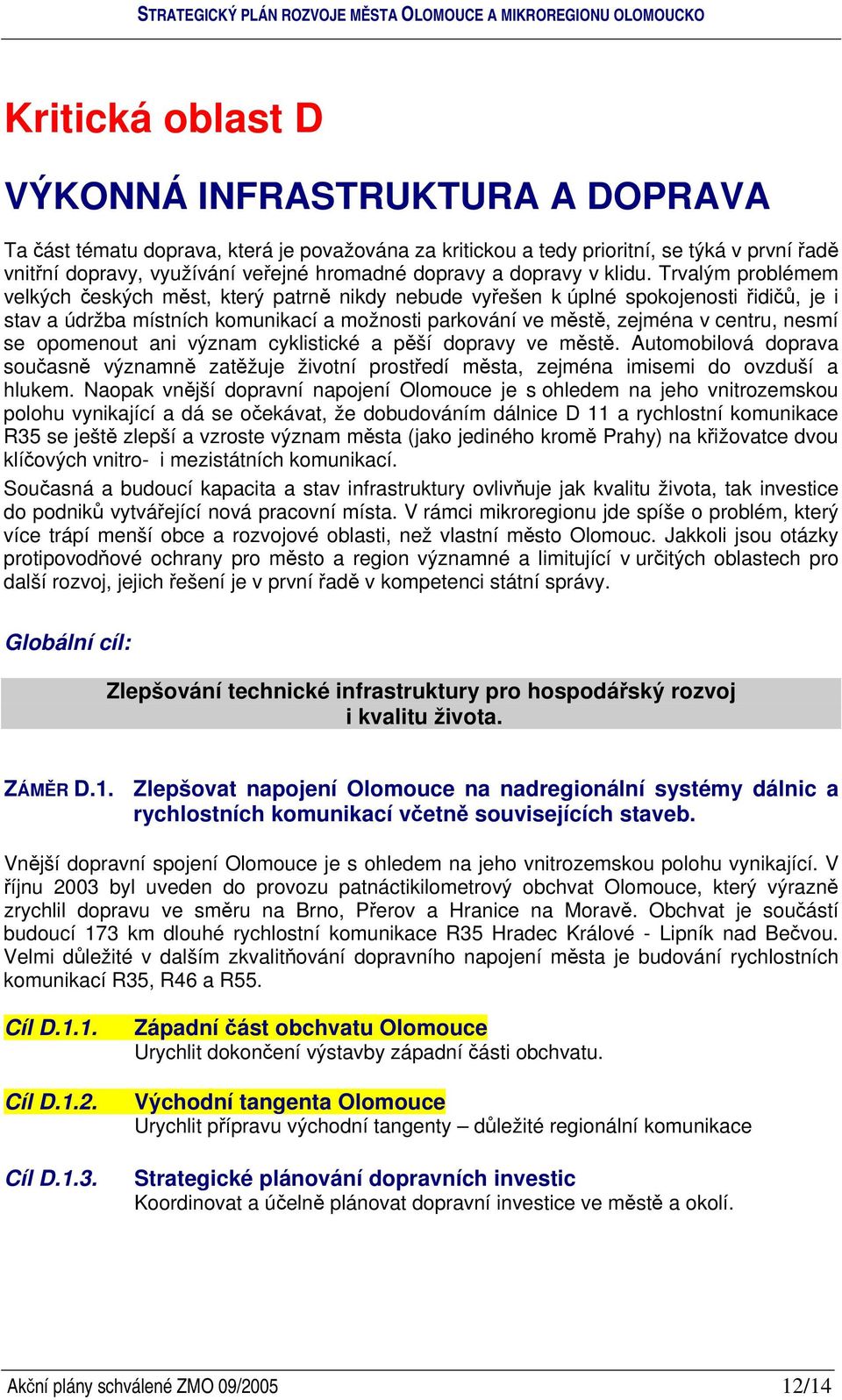 Trvalým problémem velkých eských mst, který patrn nikdy nebude vyešen k úplné spokojenosti idi, je i stav a údržba místních komunikací a možnosti parkování ve mst, zejména v centru, nesmí se