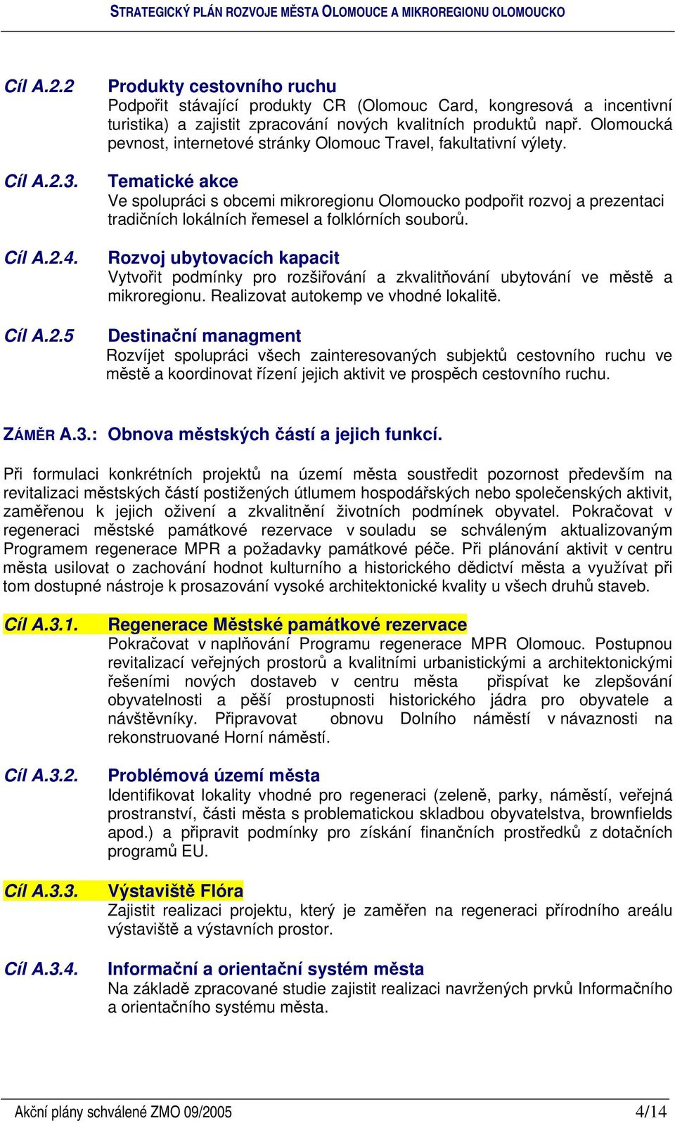 Tematické akce Ve spolupráci s obcemi mikroregionu Olomoucko podpoit rozvoj a prezentaci tradiních lokálních emesel a folklórních soubor.