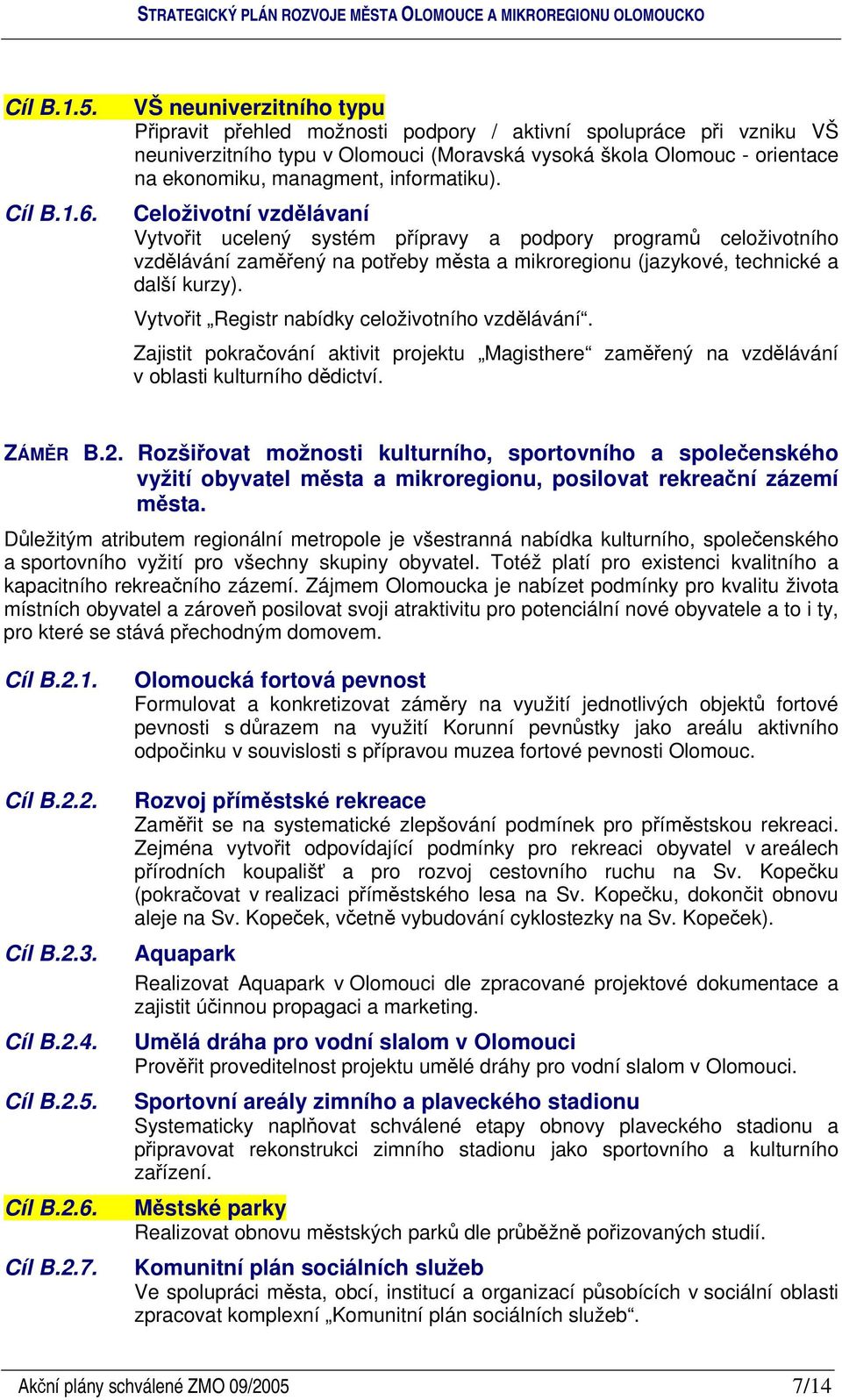 informatiku). Celoživotní vzdlávaní Vytvoit ucelený systém pípravy a podpory program celoživotního vzdlávání zamený na poteby msta a mikroregionu (jazykové, technické a další kurzy).