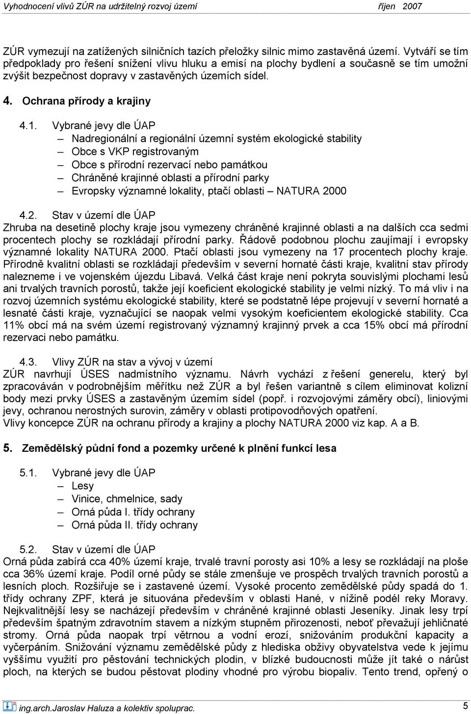 Vybrané jevy dle ÚAP Nadregionální a regionální územní systém ekologické stability Obce s VKP registrovaným Obce s přírodní rezervací nebo památkou Chráněné krajinné oblasti a přírodní parky Evropsky