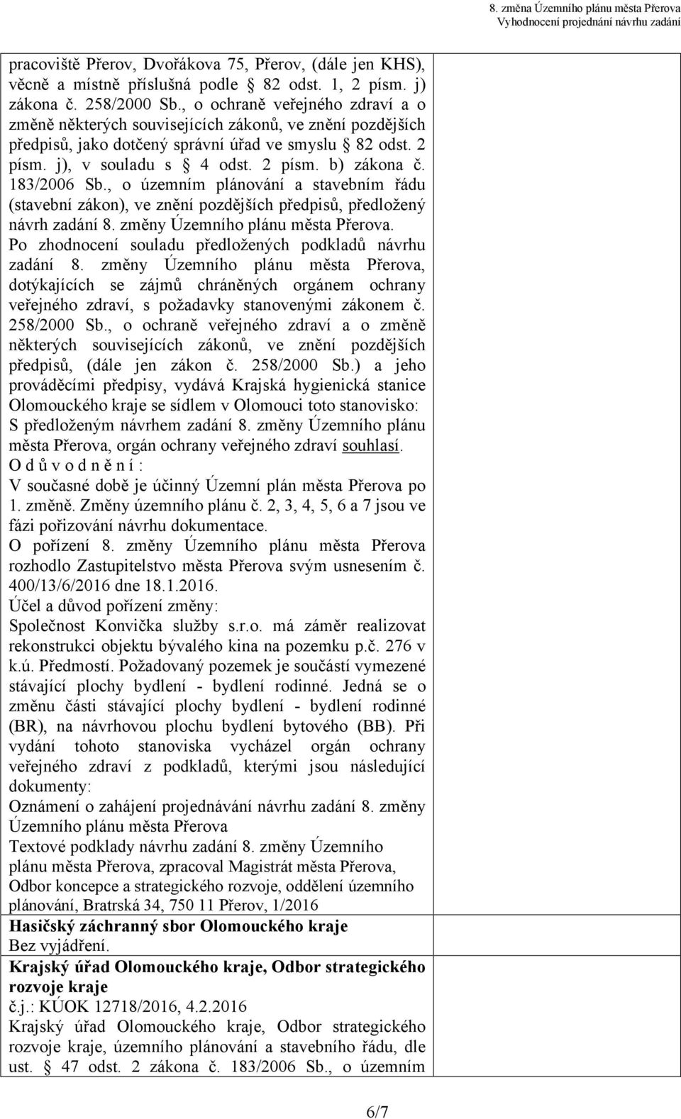 183/2006 Sb., o územním plánování a stavebním řádu (stavební zákon), ve znění pozdějších předpisů, předložený návrh zadání 8. změny Územního plánu města Přerova.