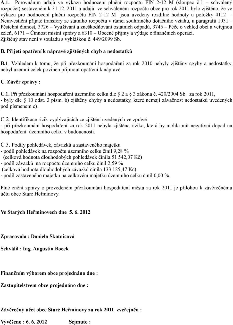 2011 a údajů ve schváleném rozpočtu obce pro rok 2011 bylo zjištěno, že ve výkazu pro hodnocení plnění rozpočtu FIN 2-12 M jsou uvedeny rozdílné hodnoty u položky 4112 - Neinvestiční přijaté