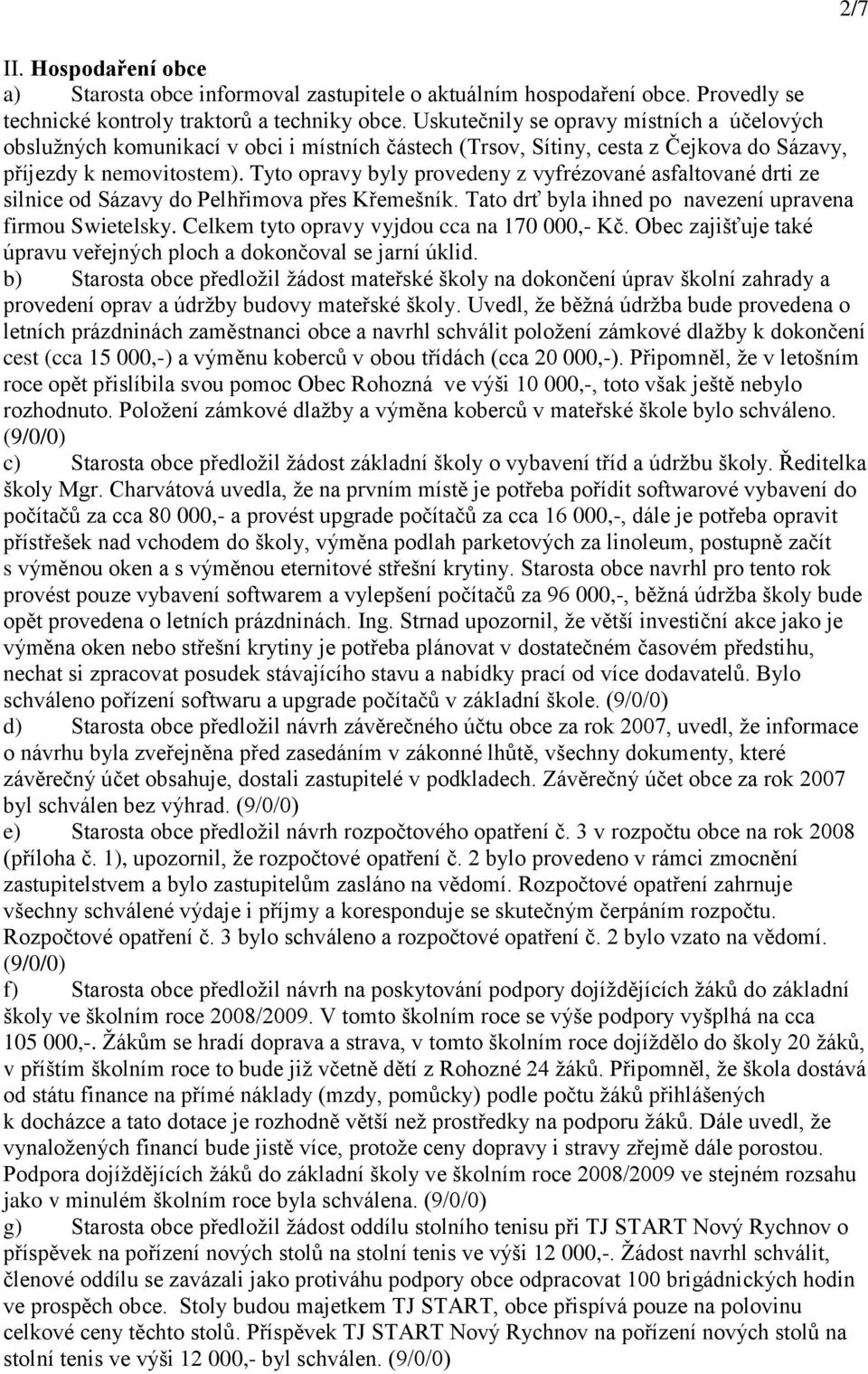 Tyto opravy byly provedeny z vyfrézované asfaltované drti ze silnice od Sázavy do Pelhřimova přes Křemešník. Tato drť byla ihned po navezení upravena firmou Swietelsky.