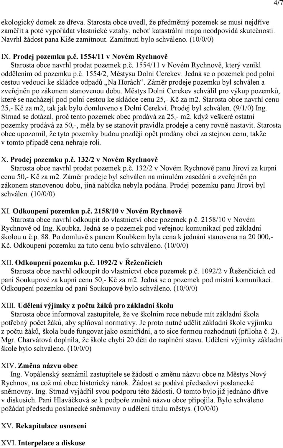 č. 1554/2, Městysu Dolní Cerekev. Jedná se o pozemek pod polní cestou vedoucí ke skládce odpadů Na Horách. Záměr prodeje pozemku byl schválen a zveřejněn po zákonem stanovenou dobu.