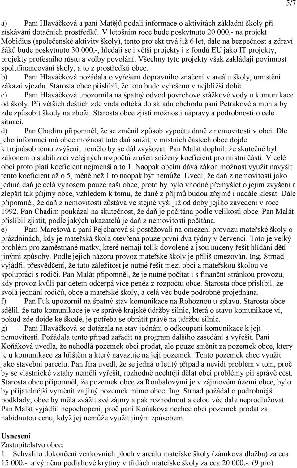 projekty i z fondů EU jako IT projekty, projekty profesního růstu a volby povolání. Všechny tyto projekty však zakládají povinnost spolufinancování školy, a to z prostředků obce.