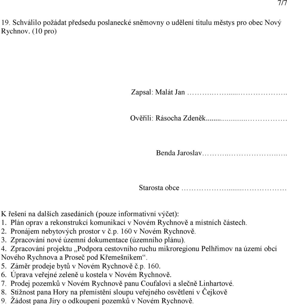 3. Zpracování nové územní dokumentace (územního plánu). 4. Zpracování projektu Podpora cestovního ruchu mikroregionu Pelhřimov na území obcí Nového Rychnova a Proseč pod Křemešníkem. 5.