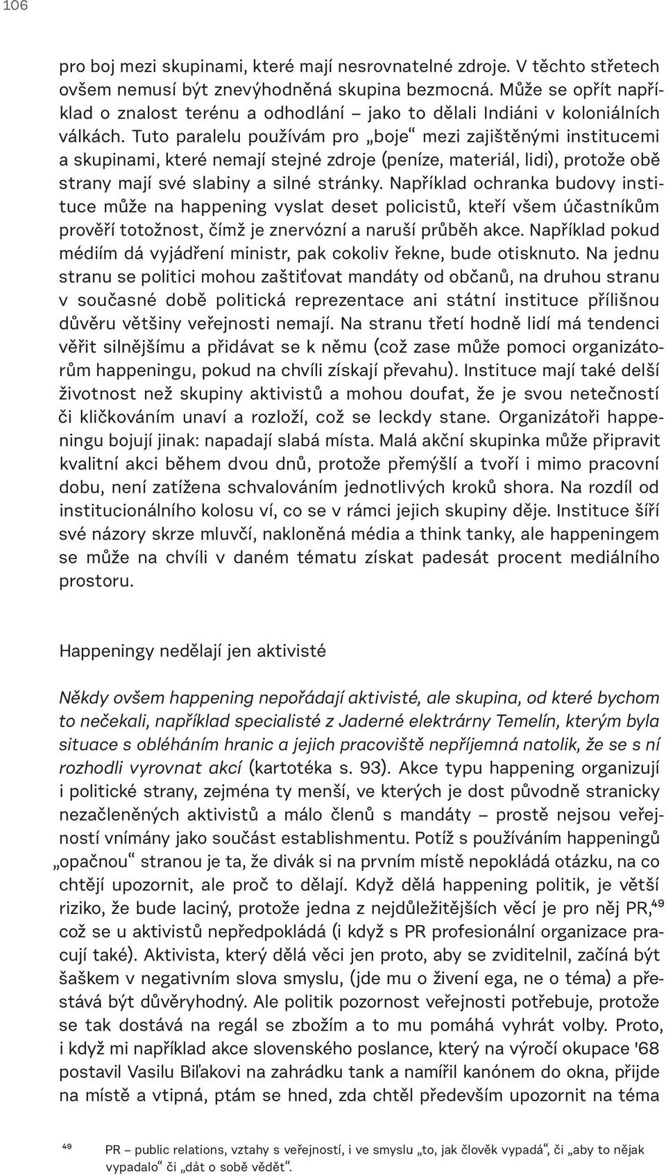 Tuto paralelu používám pro boje mezi zajištěnými institucemi a skupinami, které nemají stejné zdroje (peníze, materiál, lidi), protože obě strany mají své slabiny a silné stránky.