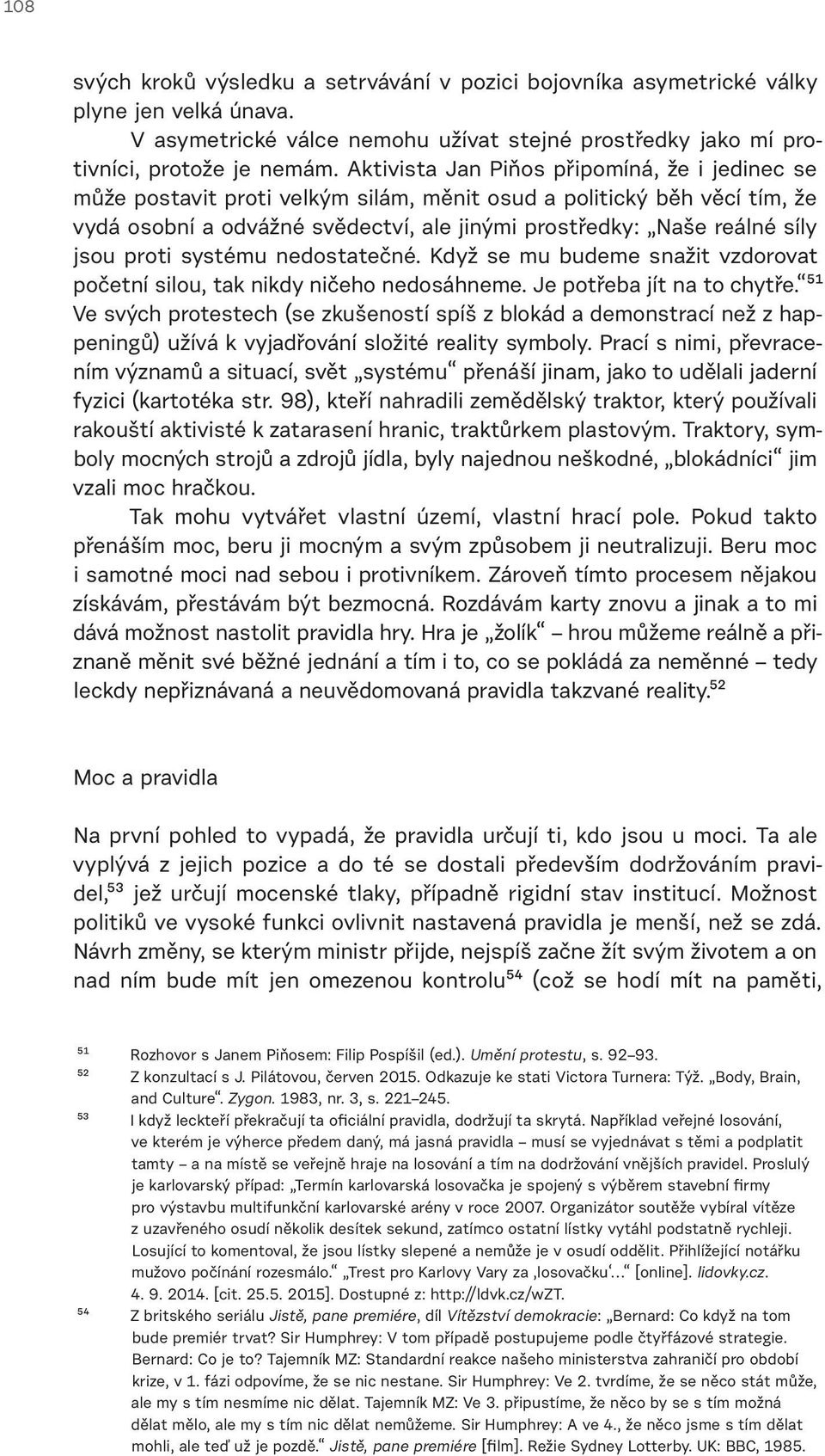 proti systému nedostatečné. Když se mu budeme snažit vzdorovat početní silou, tak nikdy ničeho nedosáhneme. Je potřeba jít na to chytře.