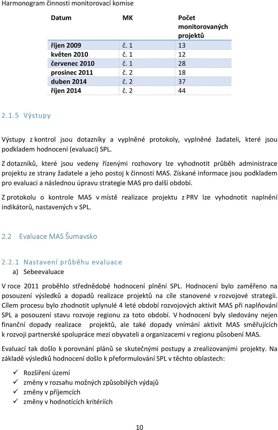 Z dotazníků, které jsou vedeny řízenými rozhovory lze vyhodnotit průběh administrace projektu ze strany žadatele a jeho postoj k činnosti MAS.